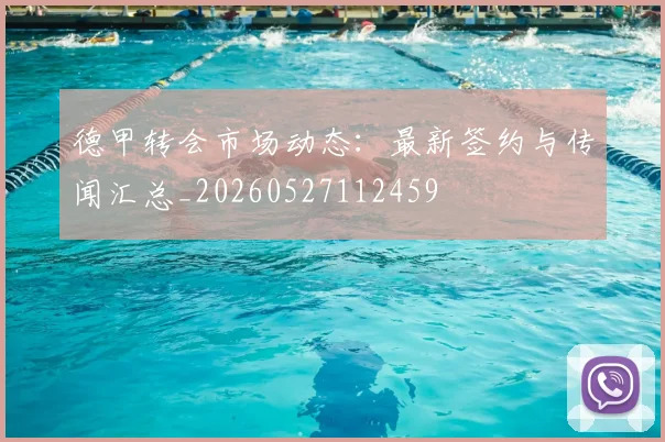 德甲转会市场动态:最新签约与传闻汇总_20260527112459