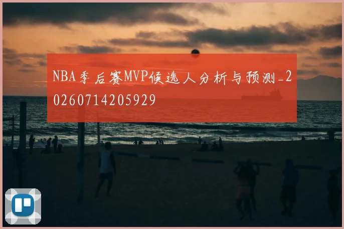 NBA季后赛MVP候选人分析与预测_20260714205929