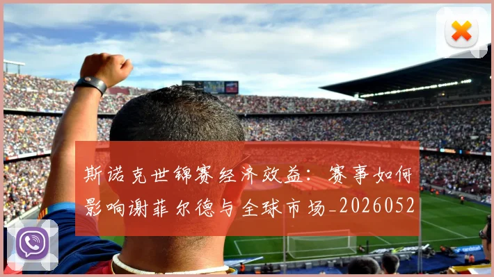 斯诺克世锦赛经济效益:赛事如何影响谢菲尔德与全球市场_20260528193056_20260707020712_20260731170616