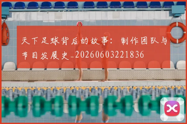天下足球背后的故事：制作团队与节目发展史_20260603221836