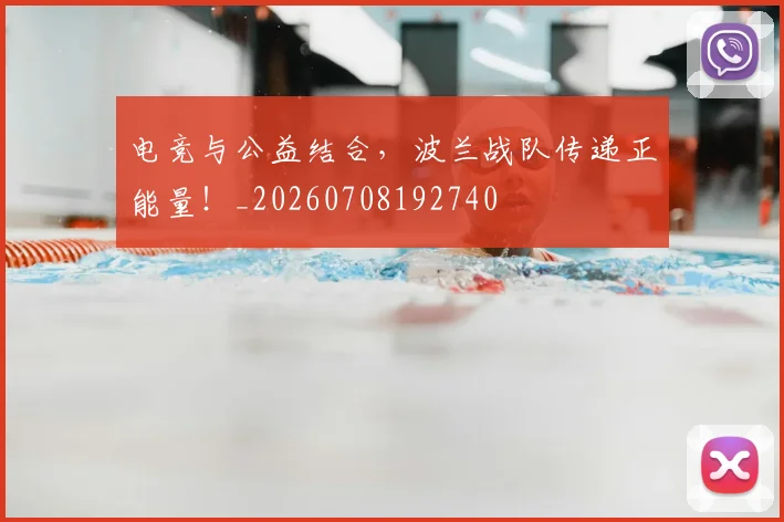 电竞与公益结合，波兰战队传递正能量！_20260708192740