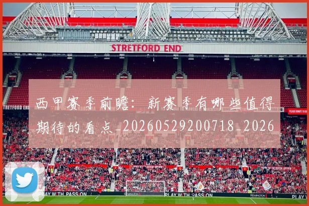 西甲赛季前瞻：新赛季有哪些值得期待的看点_20260529200718_20260710012725