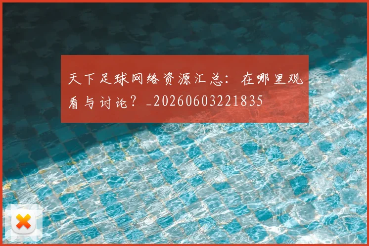 天下足球网络资源汇总：在哪里观看与讨论？_20260603221835