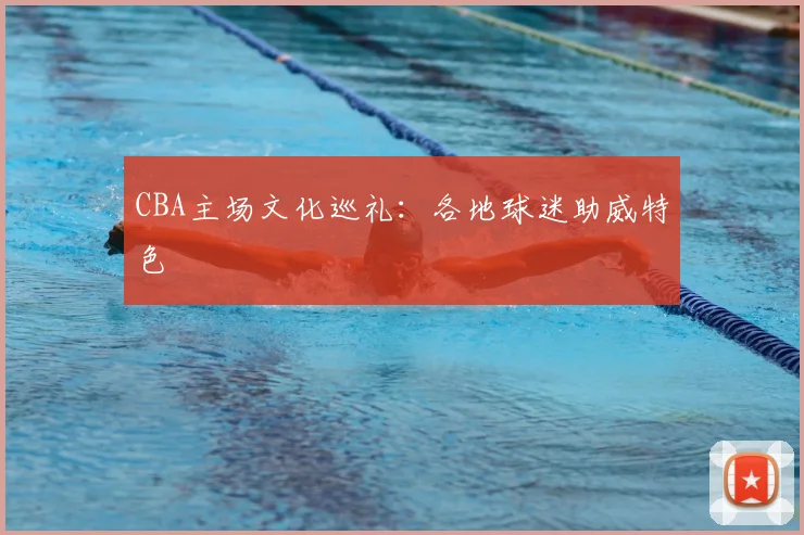 CBA主场文化巡礼：各地球迷助威特色