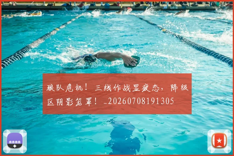 狼队危机！三线作战显疲态，降级区阴影笼罩！_20260708191305