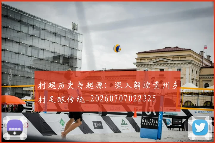 村超历史与起源:深入解读贵州乡村足球传统_20260707022325