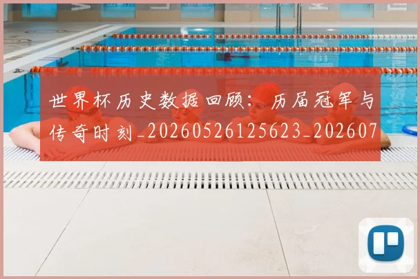 世界杯历史数据回顾:历届冠军与传奇时刻_20260526125623_20260702173745_20260715190415
